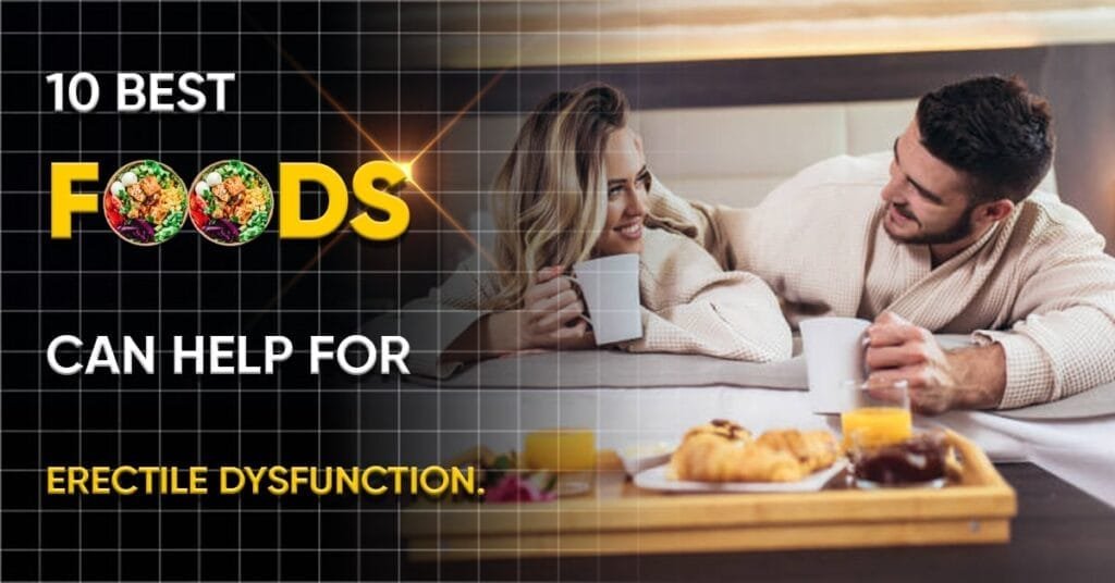 10 Best Foods Can Help for Erectile Dysfunction